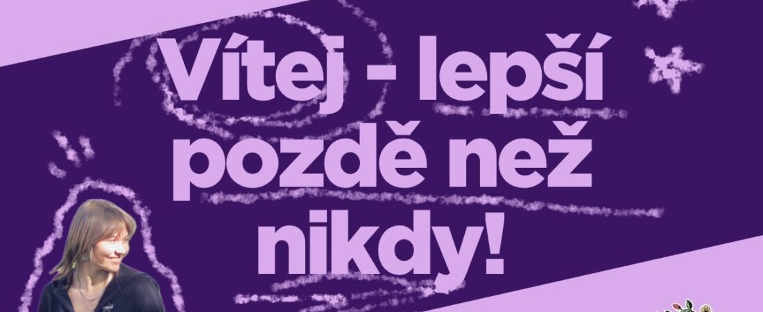 Vítej – lepší pozdě než nikdy!